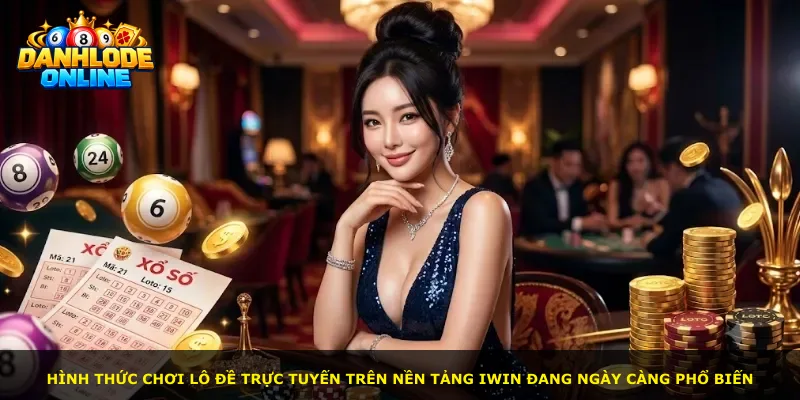Hình thức chơi lô đề trực tuyến trên nền tảng Iwin đang ngày càng phổ biến