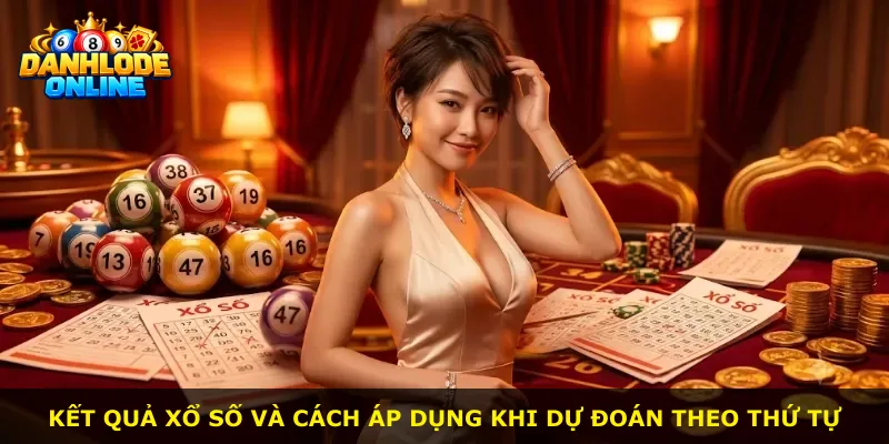 Kết quả xổ số và cách áp dụng khi dự đoán theo thứ tự