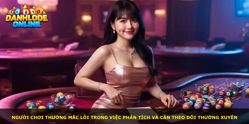 Người chơi thường mắc lỗi trong việc phân tích và cần theo dõi thường xuyên